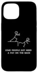 iPhone 15 Some People Just Need A Pat On The Back - Graphic Sarcastic Case