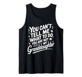 You Can'T Tell Me What To Do You Are Not My Granddaughter Tank Top