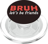 Bruh let's be friends Funny Jokes Sarcastic Sayings men PopSockets PopGrip for MagSafe