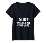 Womens Dude Where's My Couture Sarcastic Funny Saying V-Neck T-Shirt