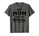 My Mom Says I'm Special Funny Saying T-Shirt