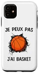 Coque pour iPhone 11 Je peux pas j'ai Basket Pour Joueurs De Basket