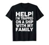 Help! I'm Trapped on a Ship With My Family - Family Cruise T-Shirt