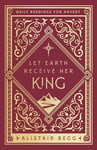 Let Earth Receive Her King: Daily Readings for Advent (Advent devotional using the whole Bible to Celebrate Christmas)