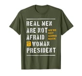 Real Men Are Not Afraid of a Woman President T-Shirt