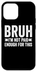 Coque pour iPhone 12 mini Bruh I'm Not Paid Enough For This Funny Work Humour Sarcastique