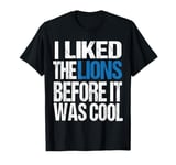 I Liked The Lions Before It Was Cool Lions Fan men women T-Shirt