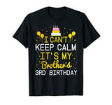 I Can't Keep Calm It's My Brother's 3rd Birthday Funny Bday T-Shirt