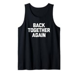 Back Together Again - Funny Saying Sarcastic Cool Novelty Tank Top