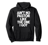 Ain't No Pastor Like The One I Got Pullover Hoodie