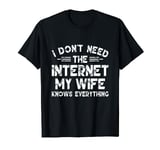 I don't need the internet my wife knows everything T-Shirt