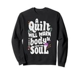 A Quilt will warm your body and comfort your soul Sweatshirt