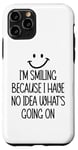 Coque pour iPhone 11 Pro I'm Smiling Because I Have No Idea What's Going On Funny