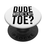 Dude Where's My Toe -. PopSockets Swappable PopGrip