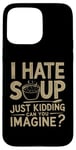 iPhone 15 Pro Max Vintage I Hate Soup Just Kidding Can You Imagine funny Case