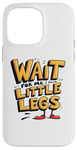 iPhone 14 Pro Max Wait For Me I Have Little Legs Shirt Funny Short Person Case