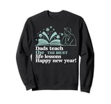 Dads Teach The Best Life Lessons Happy New Year Father's Day Sweatshirt