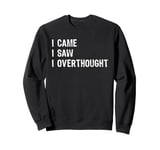 I Came I Saw I Overthought Overthinking Anxious Sweatshirt