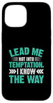 iPhone 15 Lead Me Not Into Temptation I Know The Way Case