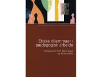 Etiske Dilemmaer I Pædagogisk Arbejde | Ruth Mach-Zagal Anette Faye Jacobsen Kirsten Nøhr Marianne Skytte Henk Goovaerts Sarah Banks Frank Philippart Victor Van Den Bersselaar Nils-Erik Nyboe | Språk: Dansk