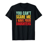 You Can't Scare Me I Have Four Daughters Funny Mom And Dad T-Shirt