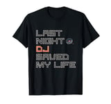 Last night a DJ saved my life. T-Shirt