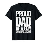 Proud Dad Of A Few Dumbass Kids Shirt Men Funny Fathers Day T-Shirt