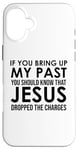 Coque pour iPhone 16 Plus If You Bring Up My Past You Should Know That Jesus Dropped