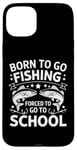 Coque pour iPhone 15 Plus Born To Go Fishing Forced School Kids Humour Fisherman Youth