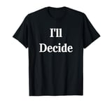 I'll Decide - Identify the Decision Maker T-Shirt