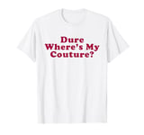 Dude Where's My Couture Funny Saying T-Shirt