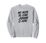 No Need To Fear John Is Here Personalized Name Sweatshirt