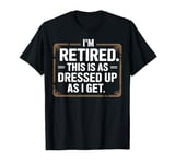 Retired This As Dressed Up As I Get Retirement Gift T-Shirt