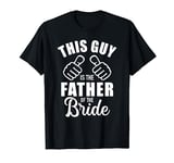 This guy is the father of the bride funny gift for wedding T-Shirt