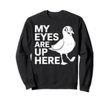 Seagull Bird Watching My Eyes Are Up Here Funny Birder Gift Sweatshirt