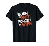 Born To Shit, Forced To Wipe Funny Viral Trending Meme T-Shirt