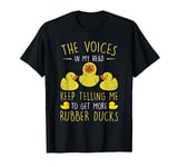 The Voices Keep Telling Me To Get More Rubber Ducks T-Shirt