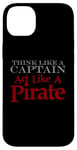 iPhone 14 Plus THINK LIKE A CAPTAIN ACT LIKE A PIRATE Bold Adventurous Case