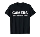 Gamers do it all night long funny gamer T-Shirt