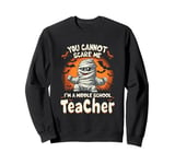 You Cannot Scare Me I'm A Middle School Teacher Sweatshirt