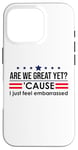 Coque pour iPhone 16 Pro Are We Great Yet Cause I Just Feel Embarrassed Anti Trump