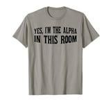 Yes, I'm The Alpha In This Room | ----. T-Shirt