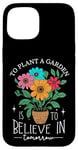 iPhone 15 To Plant A Garden Is to Believe In Tomorrow Garden Planting Case