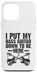 Coque pour iPhone 13 Pro Max I Put My Bass Guitar Down To Be Here Bassist Musicien Band