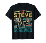 If Steve Can't Fix it We're All Screwed Funny Fathers Gift T-Shirt