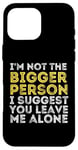 iPhone 16 Pro Max I'm Not The Bigger Person I Suggest You Leave Me Alone Funny Case