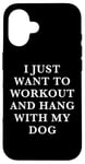 Coque pour iPhone 16 I Just Want To Workout And Hang With My Dog