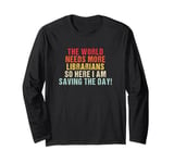 The world needs more Librarians and here i am Funny Long Sleeve T-Shirt