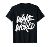 Wake The World Uplifting Graphic Art Text Quote Design T-Shirt