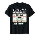 90s R&B Shirt If The Love Doesn't Feel Like 90's R&B T-Shirt T-Shirt